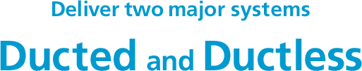 Deliver two major systems Ducted and Ductless