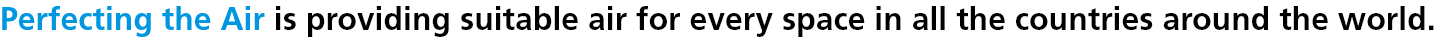 Perfecting the Air is Providing suitable air for every space in all the countries around the world.